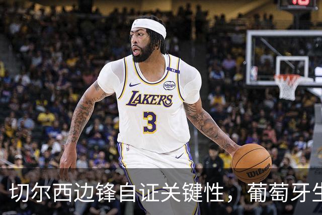 切尔西边锋自证关键性，葡萄牙生死战军心需稳定，内托有望再度建功